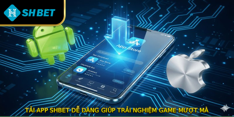 Tải App SHBET dễ dàng giúp trải nghiệm game mượt mà