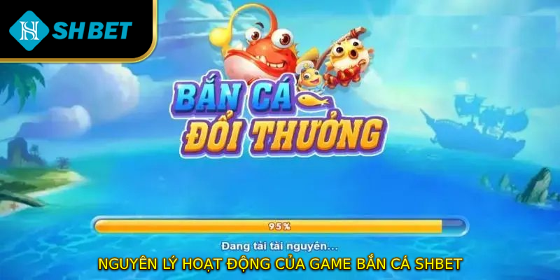 Nguyên lý hoạt động của game bắn cá SHBET