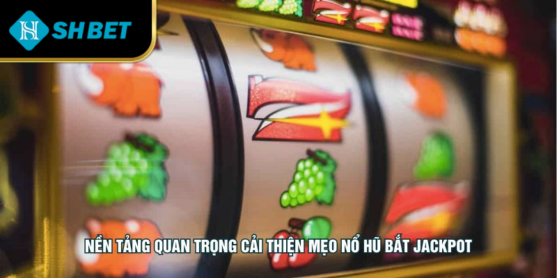 Nền tảng quan trọng cải thiện mẹo nổ hũ bắt jackpot