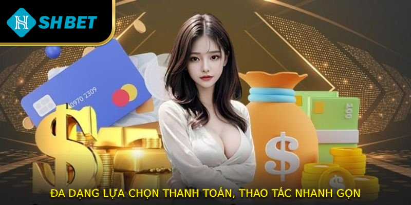 Đa dạng lựa chọn thanh toán, thao tác nhanh gọn