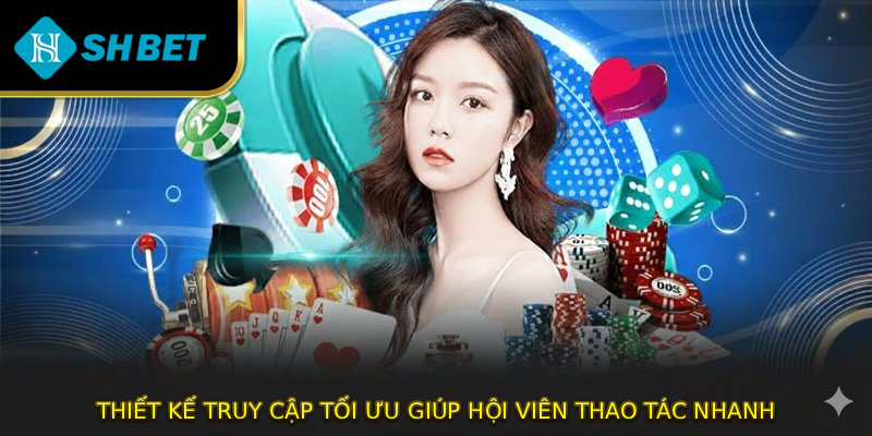 Thiết kế truy cập tối ưu giúp hội viên thao tác nhanh