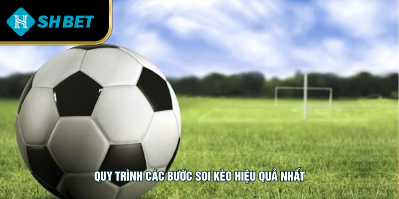 Quy trình các bước soi kèo hiệu quả nhất