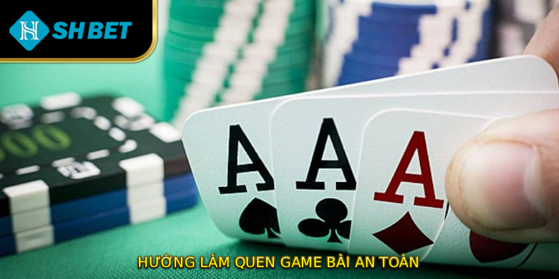 Hướng làm quen game bài an toàn